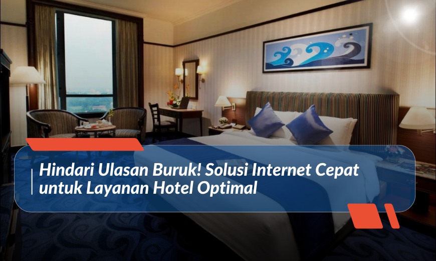 Avoid Bad Reviews! Fast Internet Solutions for an Exceptional Hotel Experience